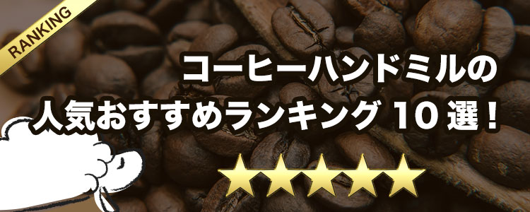 コーヒーハンドミルの人気おすすめランキング10選！