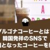 ダルゴナコーヒーとは？韓国発祥のSNSで話題となったコーヒーを紹介