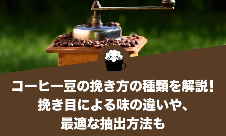 コーヒー豆の挽き方の種類を解説！挽き目による味の違いや、最適な抽出方法も