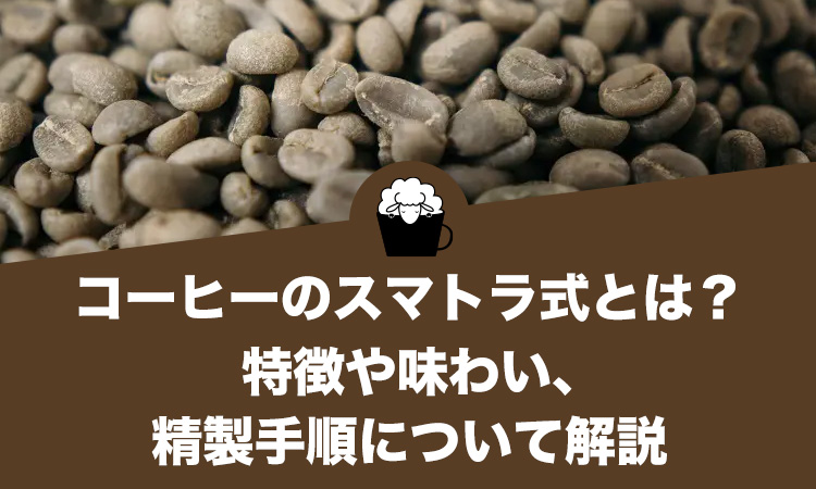 コーヒーのスマトラ式とは？特徴や味わい、精製手順について