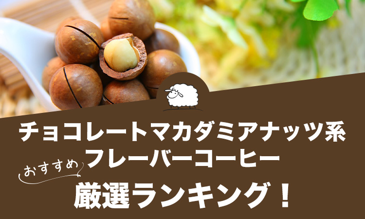 チョコレートマカダミアナッツ系フレーバーコーヒーの人気おすすめランキング6選！