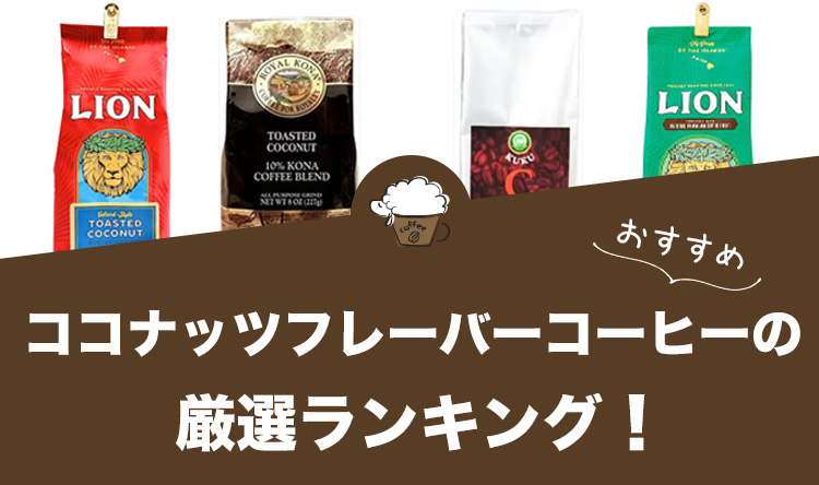 ココナッツフレーバーコーヒーのおすすめランキング6選！