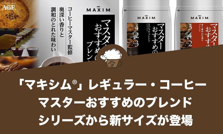 味の素AGF『「マキシム®」レギュラー・コーヒー　マスターおすすめのブレンド』シリーズから新サイズの『スペシャルブレンド』『甘く華やかな香りブレンド』が登場