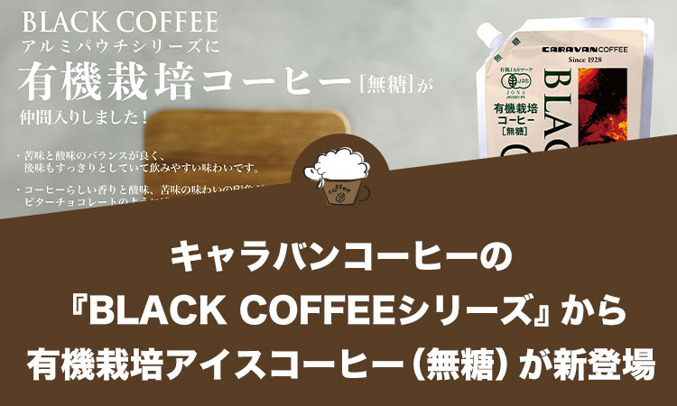 キャラバンコーヒーのアルミパウチ『BLACK COFFEEシリーズ』から『有機栽培アイスコーヒー（無糖）』が新登場