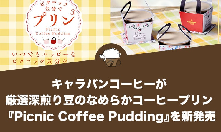 キャラバンコーヒーが厳選深煎り豆のなめらかコーヒープリン『Picnic Coffee Pudding』を新発売