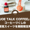 『JOE TALK COFFEE（ジョートークコーヒー）』がコーヒーづくしの新感覚スイーツを期間限定発売