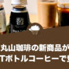 丸山珈琲の新商品『丸⼭珈琲のブラック』『丸⼭珈琲のカフェラテ』がPETボトルコーヒーで登場