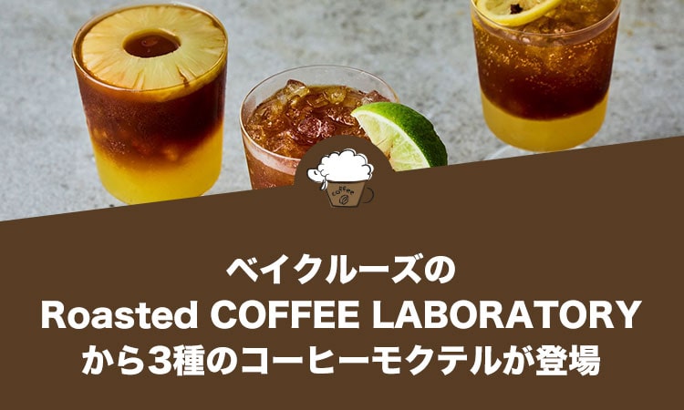 ベイクルーズのRoasted COFFEE LABORATORY（ローステッド コーヒー ラボラトリー）から3種のコーヒーモクテルが登場