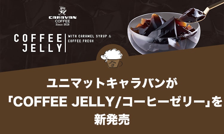 ユニマットキャラバンがこだわりの「COFFEE JELLY／コーヒーゼリー」を新発売