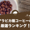 アラビカ種コーヒー豆の人気おすすめランキング20選！